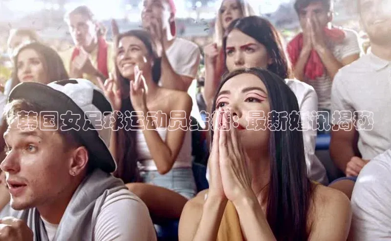 米乐m6官网老版华扬联众韩国女足球运动员结婚: 最新婚讯揭秘