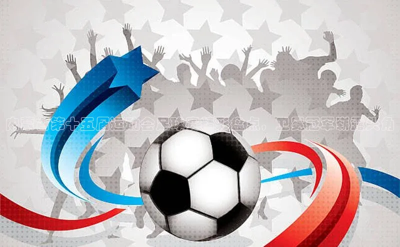 米乐·M6官网百度网盘企业版内蒙古第十五届运动会足球赛精彩盘点，卫冕冠军崭露头角