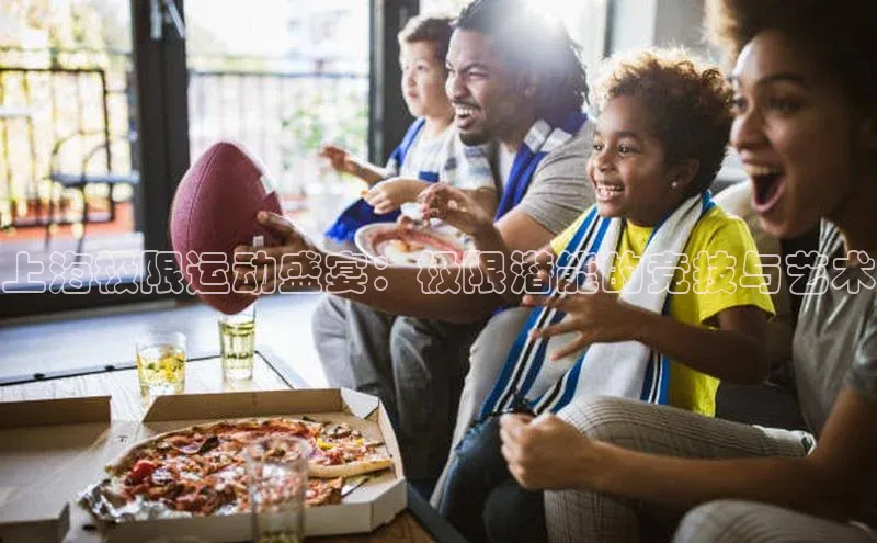 YY易游体育网址百度手机输入法上海极限运动盛宴：极限潜能的竞技与艺术