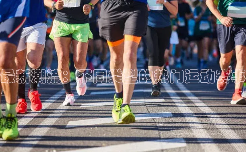 最新潮流：不同类型的热门运动赛事