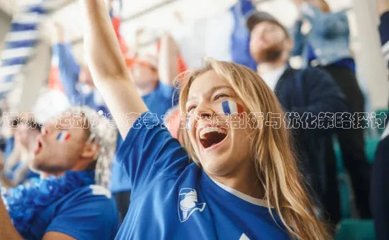 透视：运动赛事竞争力的深度剖析与优化策略探讨