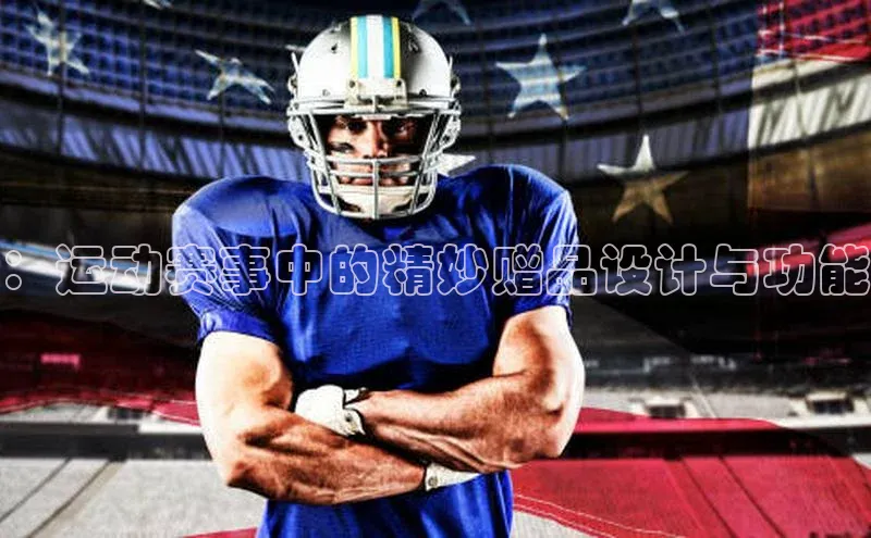 ：运动赛事中的精妙赠品设计与功能