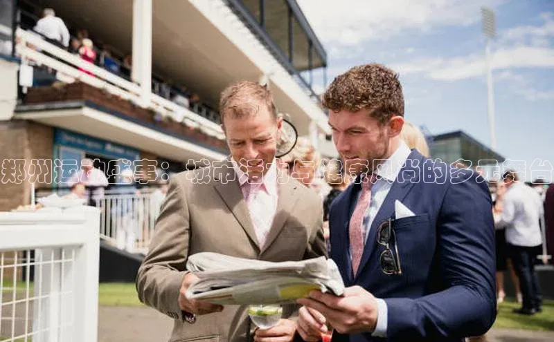 郑州运动盛事：城市活力与健康风尚的多元舞台