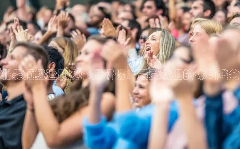 北美顶级运动赛事排行榜：最受欢迎的体育盛会