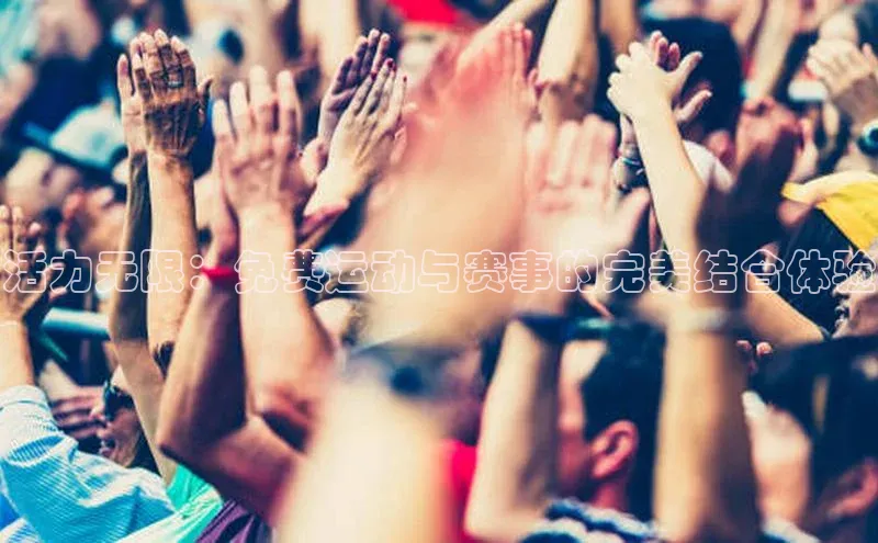 活力无限：免费运动与赛事的完美结合体验