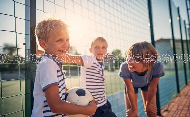 冰上竞技巅峰对决：冰雪运动最高赛事的奥秘