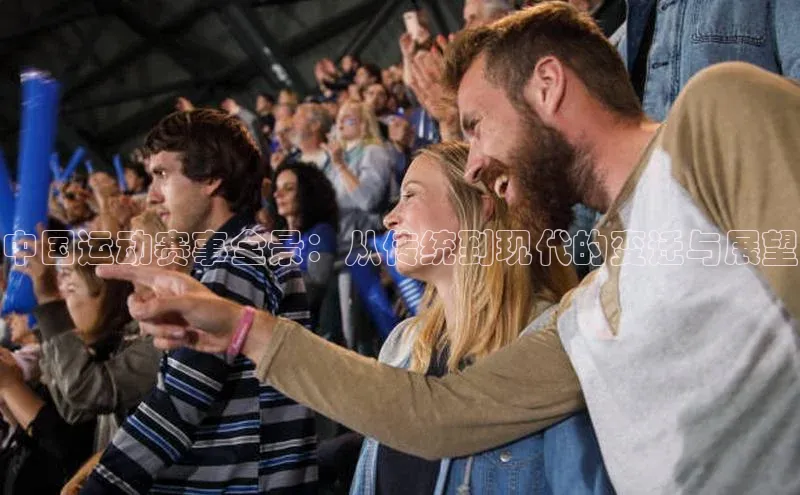 中国运动赛事全景：从传统到现代的变迁与展望