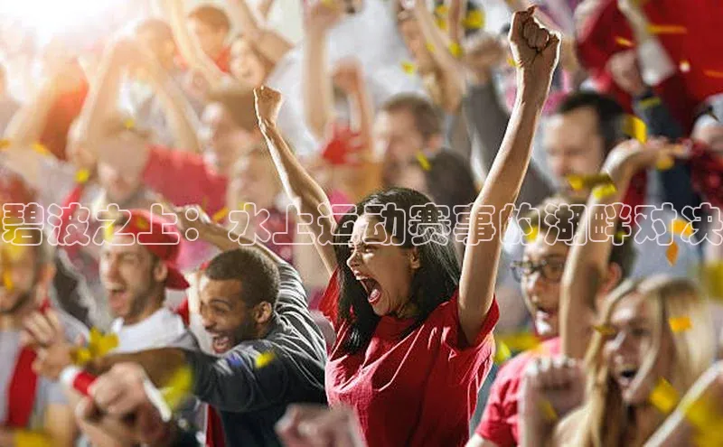 碧波之上：水上运动赛事的湖畔对决