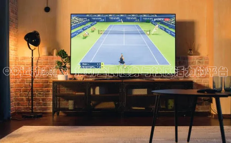 QQ运动赛事：推动全民健身与社区活力的平台