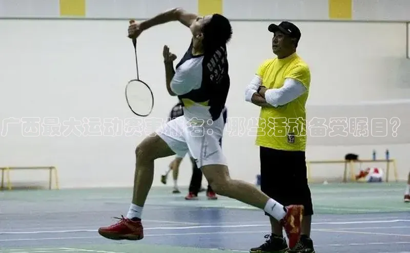 广西最大运动赛事排名：哪些活动备受瞩目？
