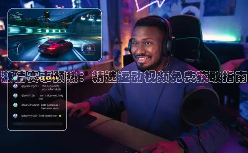 激情赛事预热：精选运动视频免费获取指南